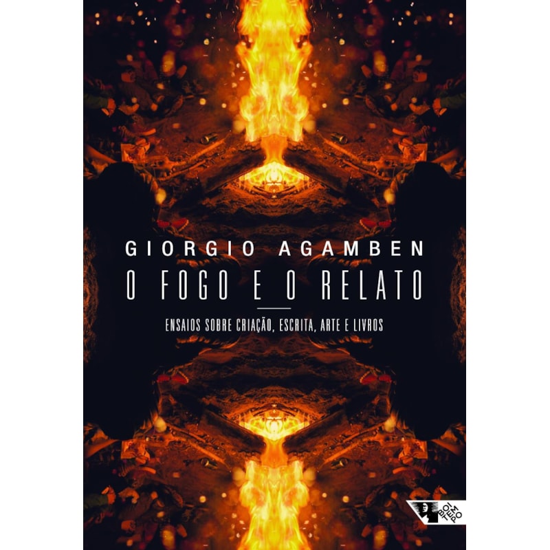 O fogo e o relato: ensaios sobre criação, escrita, arte e livros