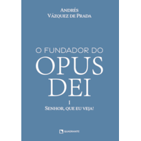 O FUNDADOR DO OPUS DEI, VOL. I: SENHOR, QUE EU VEJA!