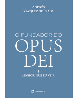 O FUNDADOR DO OPUS DEI, VOL. I: SENHOR, QUE EU VEJA!