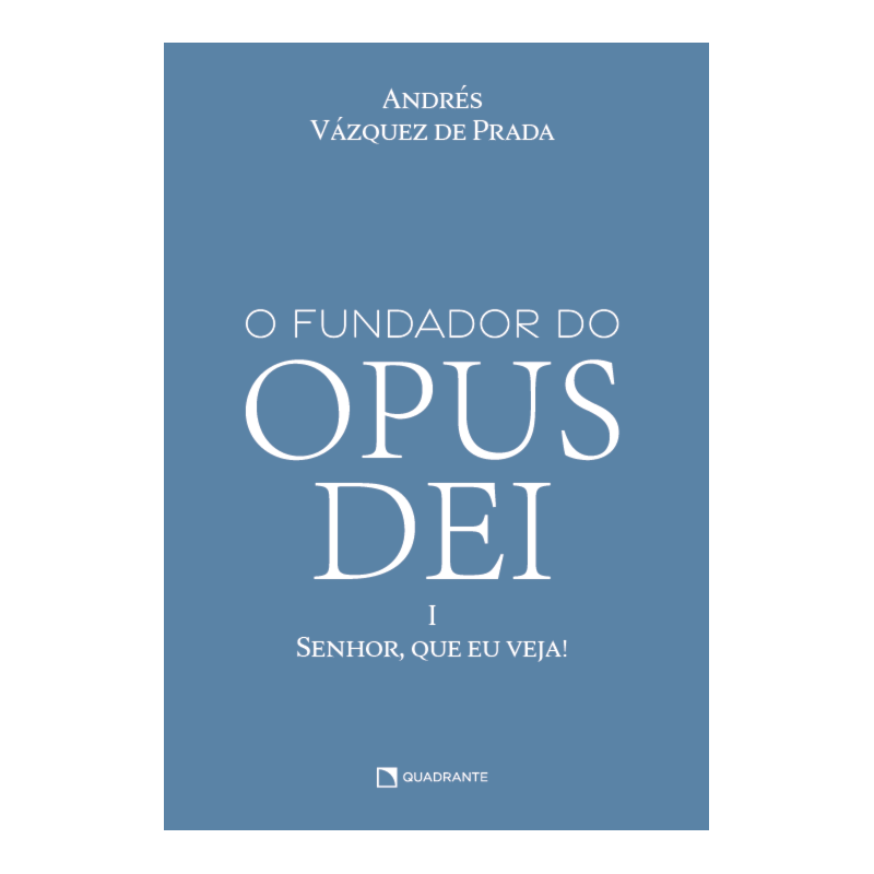 O FUNDADOR DO OPUS DEI, VOL. I: SENHOR, QUE EU VEJA!