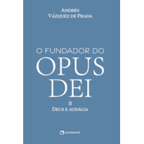 O FUNDADOR DO OPUS DEI, VOL. II: DEUS E AUDÁCIA