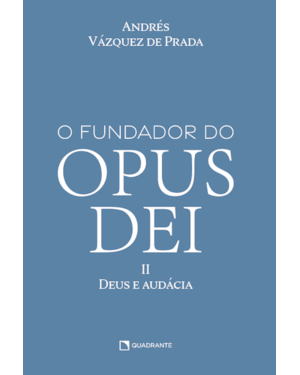 O FUNDADOR DO OPUS DEI, VOL. II: DEUS E AUDÁCIA