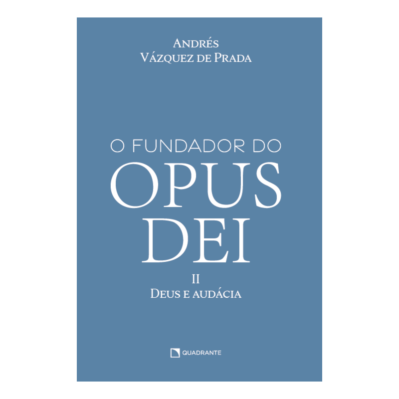 O FUNDADOR DO OPUS DEI, VOL. II: DEUS E AUDÁCIA