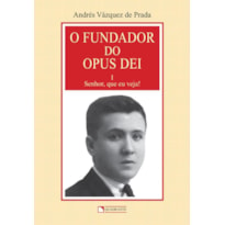 O FUNDADOR DO OPUS DEI - VOLUME 1 - SENHOR, QUE EU VEJA!