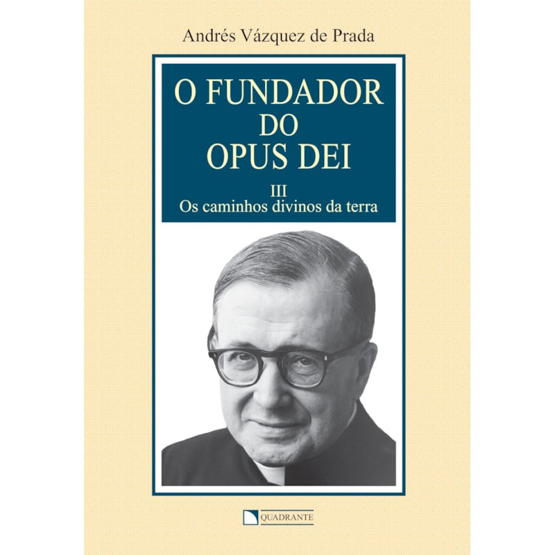 O FUNDADOR DO OPUS DEI - VOLUME 3 - OS CAMINHOS DIVINOS DA TERRA