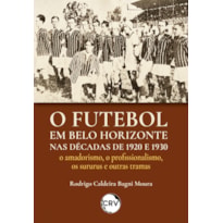 O FUTEBOL EM BELO HORIZONTE NAS DÉCADAS DE 1920 E 1930: O AMADORISMO, O PROFISSIONALISMO, OS SURURUS E OUTRAS TRAMAS