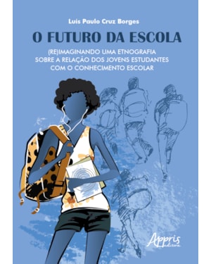 O FUTURO DA ESCOLA: (RE)IMAGINANDO UMA ETNOGRAFIA SOBRE A RELAÇÃO DOS JOVENS ESTUDANTES COM O CONHECIMENTO ESCOLAR