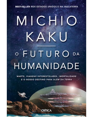 O FUTURO DA HUMANIDADE: MARTE, VIAGENS INTERESTELARES, IMORTALIDADE E O NOSSO DESTINO PARA ALÉM DA TERRA