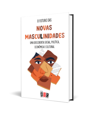 O futuro das novas masculinidades: Uma descoberta social, política, econômica e cultural.