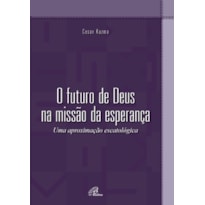 O FUTURO DE DEUS NA MISSÃO DA ESPERANÇA: UMA APROXIMAÇÃO ESCATOLÓGICA