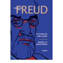 O Futuro de Uma Ilusão - Moisés e o Monoteísmo - Sigmund Freud