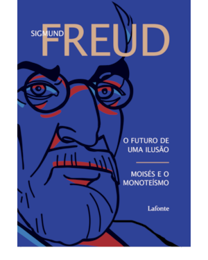 O Futuro de Uma Ilusão - Moisés e o Monoteísmo - Sigmund Freud