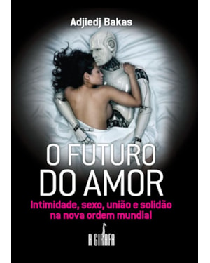 O FUTURO DO AMOR: INTIMIDADE, SEXO, UNIÃO E SOLIDÃO NA NOVA ORDEM MUNDIAL