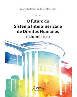 O FUTURO DO SISTEMA INTERAMERICANO DE DIREITOS HUMANOS É DOMÉSTICO