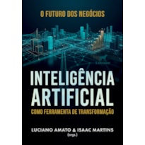 O FUTURO DOS NEGÓCIOS: INTELIGÊNCIA ARTIFICIAL COMO FERRAMENTA DE TRANSFORMAÇÃO