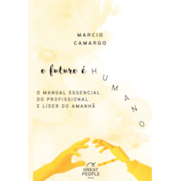 O FUTURO É HUMANO: O MANUAL ESSENCIAL DO PROFISSIONAL E LÍDER DO AMANHÃ