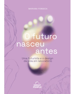 O FUTURO NASCEU ANTES: UMA FUTURISTA E O DESIGN DA VIDA EM LABORATÓRIO