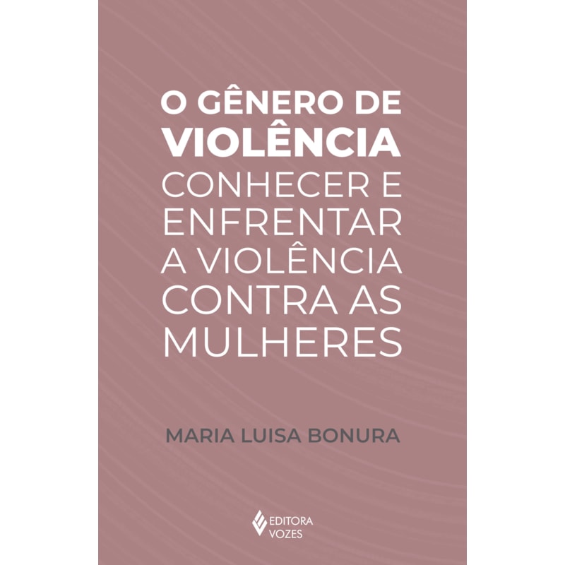 O GÊNERO DE VIOLÊNCIA: CONHECER E ENFRENTAR A VIOLÊNCIA CONTRA AS MULHERES