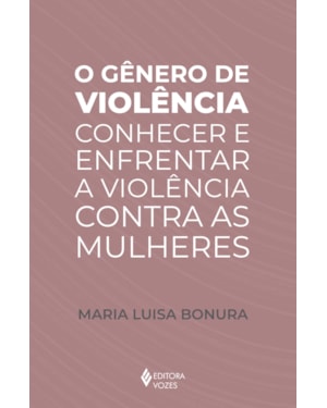 O GÊNERO DE VIOLÊNCIA: CONHECER E ENFRENTAR A VIOLÊNCIA CONTRA AS MULHERES