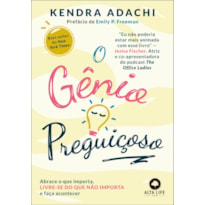 O GÊNIO PREGUIÇOSO: ABRACE O QUE IMPORTA, LIVRE-SE DO QUE NÃO IMPORTA E FAÇA ACONTECER