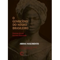 O GENOCÍDIO DO NEGRO BRASILEIRO: PROCESSO DE UM RACISMO MASCARADO