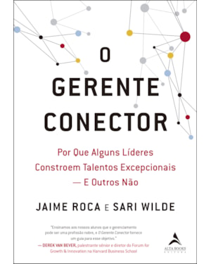 O gerente conector: por que alguns líderes constroem talentos excepcionais - e outros não