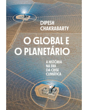O GLOBAL E O PLANETÁRIO: A HISTÓRIA NA ERA DA CRISE CLIMÁTICA
