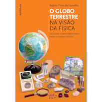 O GLOBO TERRESTRE NA VISÃO DA FÍSICA - LEITURAS COMPLEMENTARES PARA O ENSINO MÉDIO