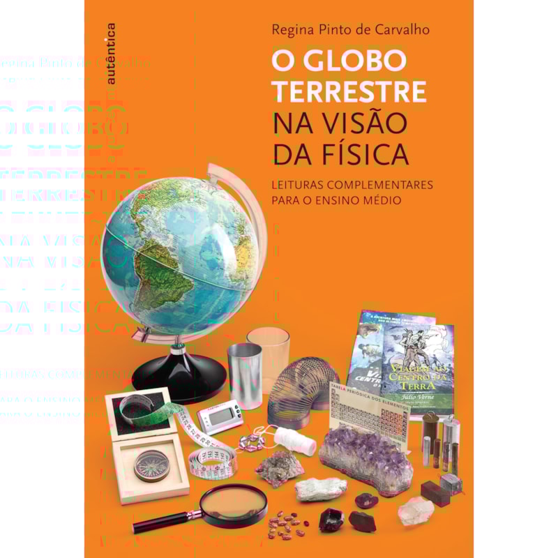 O GLOBO TERRESTRE NA VISÃO DA FÍSICA - LEITURAS COMPLEMENTARES PARA O ENSINO MÉDIO