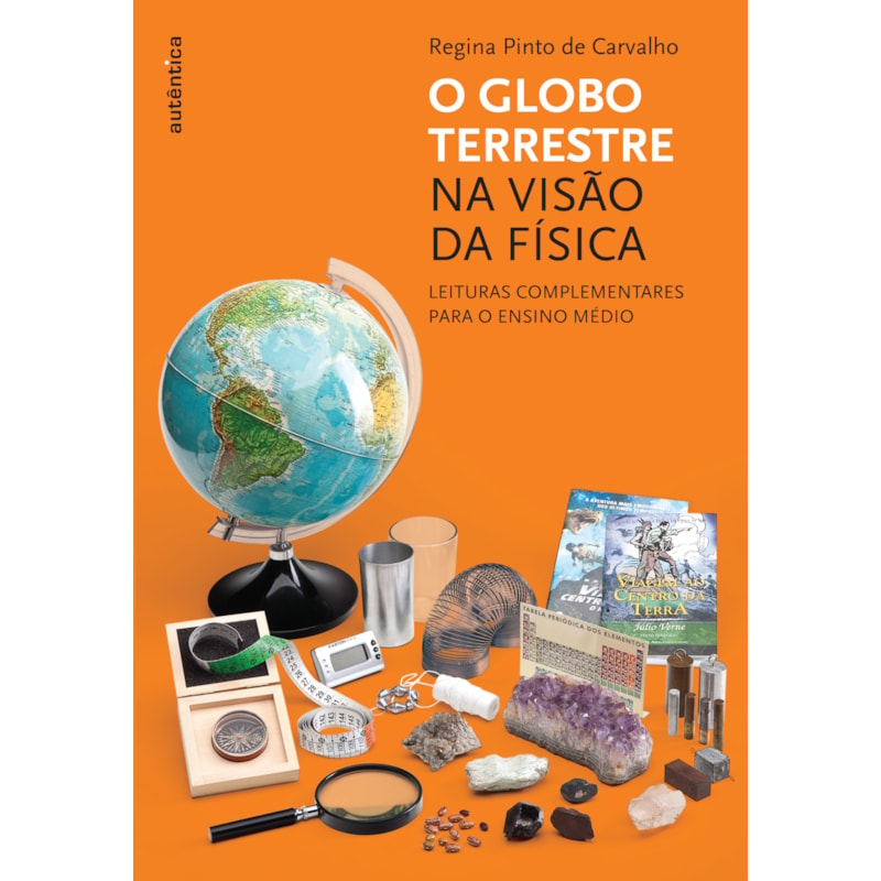 O GLOBO TERRESTRE NA VISÃO DA FÍSICA - LEITURAS COMPLEMENTARES PARA O ENSINO MÉDIO