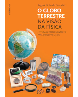 O GLOBO TERRESTRE NA VISÃO DA FÍSICA - LEITURAS COMPLEMENTARES PARA O ENSINO MÉDIO
