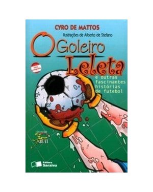 O GOLEIRO LELETA E OUTRAS FASCINANTES HISTÓRIAS DE FUTEBOL