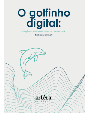 O GOLFINHO DIGITAL: INTELIGÊNCIA ARTIFICIAL E O FUTURO DA COMUNICAÇÃO