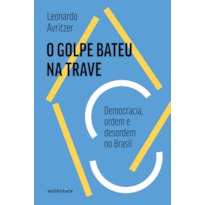 O GOLPE BATEU NA TRAVE: DEMOCRACIA, ORDEM E DESORDEM NO BRASIL