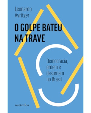 O GOLPE BATEU NA TRAVE: DEMOCRACIA, ORDEM E DESORDEM NO BRASIL