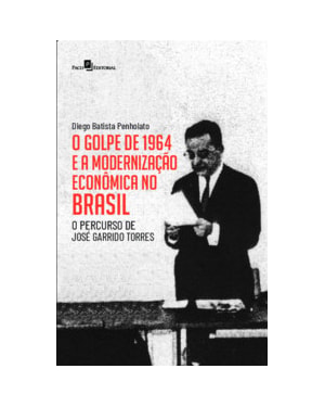 O golpe de 1964 e a modernização econômica no Brasil: o percurso de José Garrido Torres