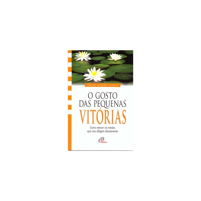 O GOSTO DAS PEQUENAS VITÓRIAS: COMO VENCER OS MEDOS QUE NOS AFLIGEM DIARIAMENTE