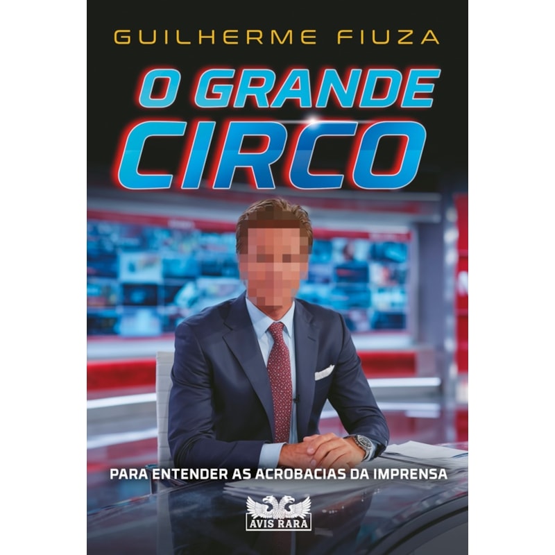 O GRANDE CIRCO: PARA ENTENDER AS ACROBACIAS DA IMPRENSA