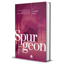 O GRANDE DEUS - SPURGEON: 8 SERMÕES EM PROVÉRBIOS SOBRE A GRANDEZA, A GLÓRIA, O AMOR E A FIDELIDADE DO SENHOR.