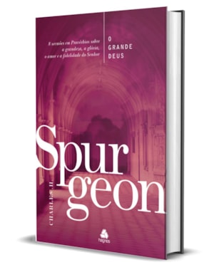 O Grande Deus - Spurgeon: 8 sermões em Provérbios sobre a grandeza, a glória, o amor e a fidelidade do Senhor.