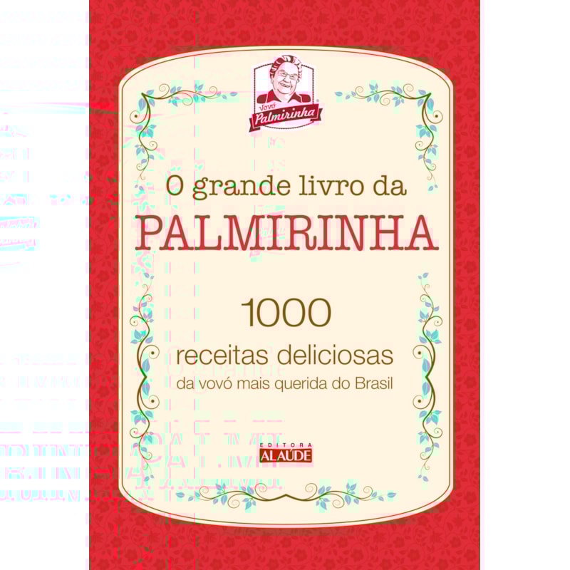 O grande livro da Palmirinha: 1000 receitas deliciosas da vovó mais querida do Brasil