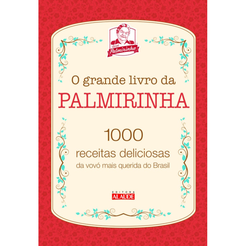 O grande livro da Palmirinha: 1000 receitas deliciosas da vovó mais querida do Brasil