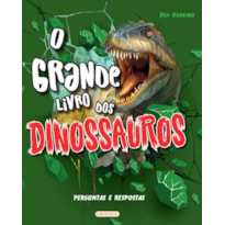 O GRANDE LIVRO DOS DINOSSAUROS - PERGUNTAS E RESPOSTAS