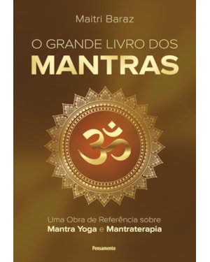 O grande livro dos Mantras: Uma obra de referência sobre Mantra Yoga e Mantraterapia