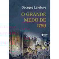 O GRANDE MEDO DE 1789: SEGUIDO DE AS MULTIDÕES REVOLUCIONÁRIAS