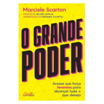 O GRANDE PODER: ACESSE SUA FORÇA FEMININA PARA ALCANÇAR TUDO O QUE DESEJA