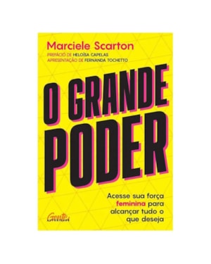 O GRANDE PODER: ACESSE SUA FORÇA FEMININA PARA ALCANÇAR TUDO O QUE DESEJA