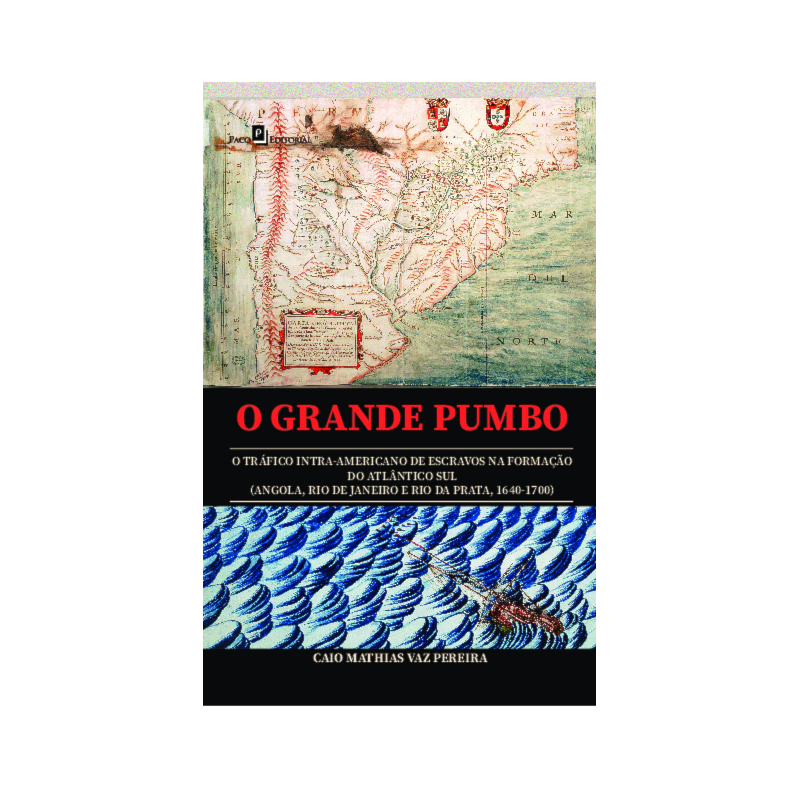 O grande pumbo: O tráfico Intra-Americano de escravos na formação do Atlântico Sul (Angola, Rio de Janeiro e Rio da Prata, 1640-1700)