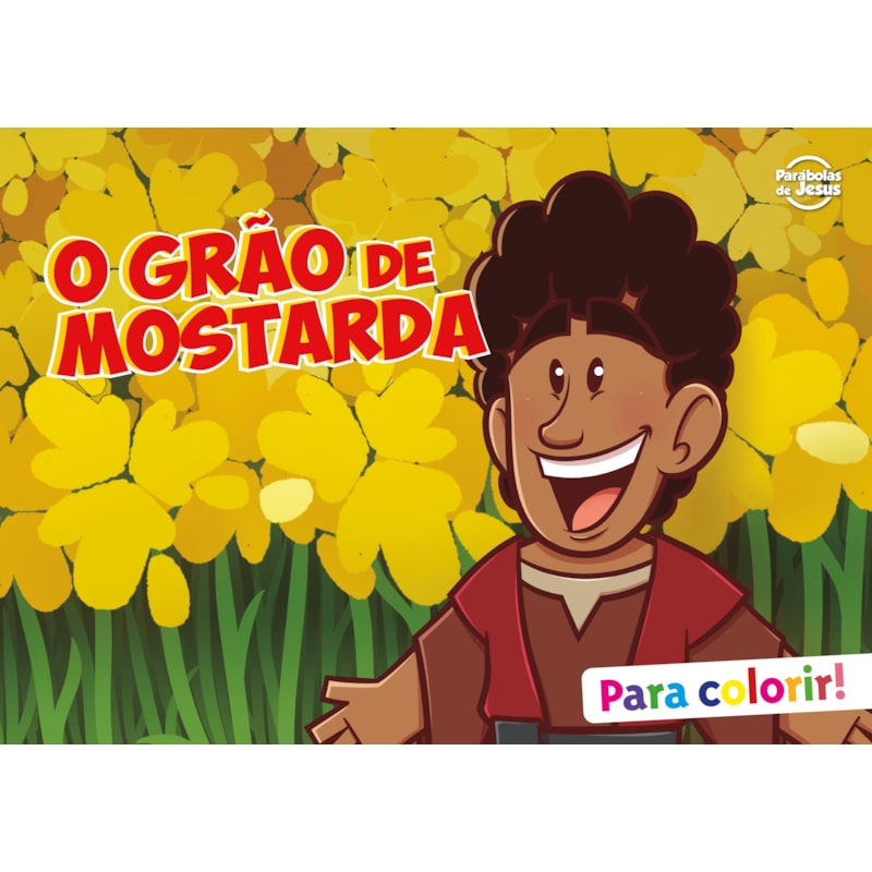 O GRÃO DE MOSTARDA - PARA COLORIR: (COLEÇÃO PARÁBOLAS DE JESUS)