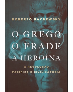 O GREGO, O FRADE E A HEROÍNA: A REVOLUÇÃO PACÍFICA E CIVILIZATÓRIA